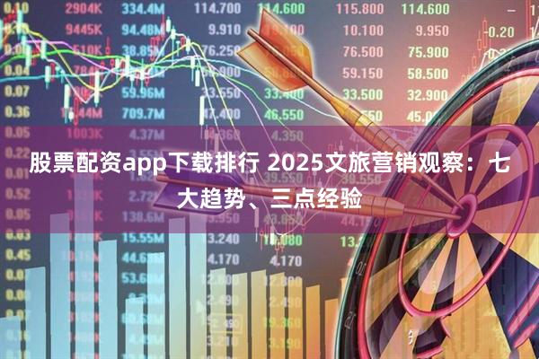 股票配资app下载排行 2025文旅营销观察：七大趋势、三点经验